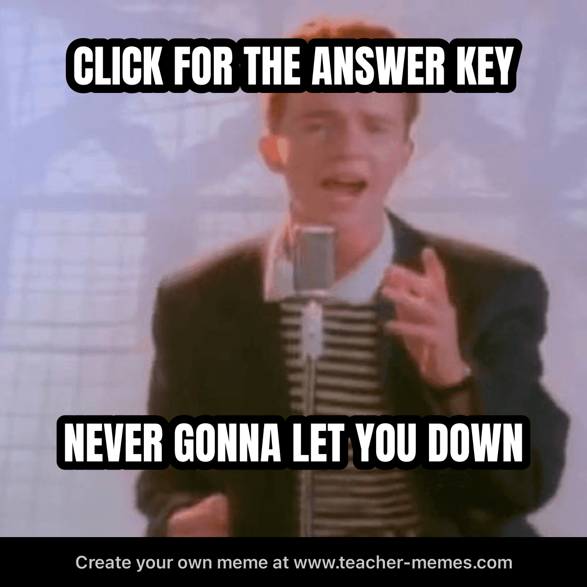 CLICK FOR THE ANSWER KEY / NEVER GONNA LET YOU DOWN
