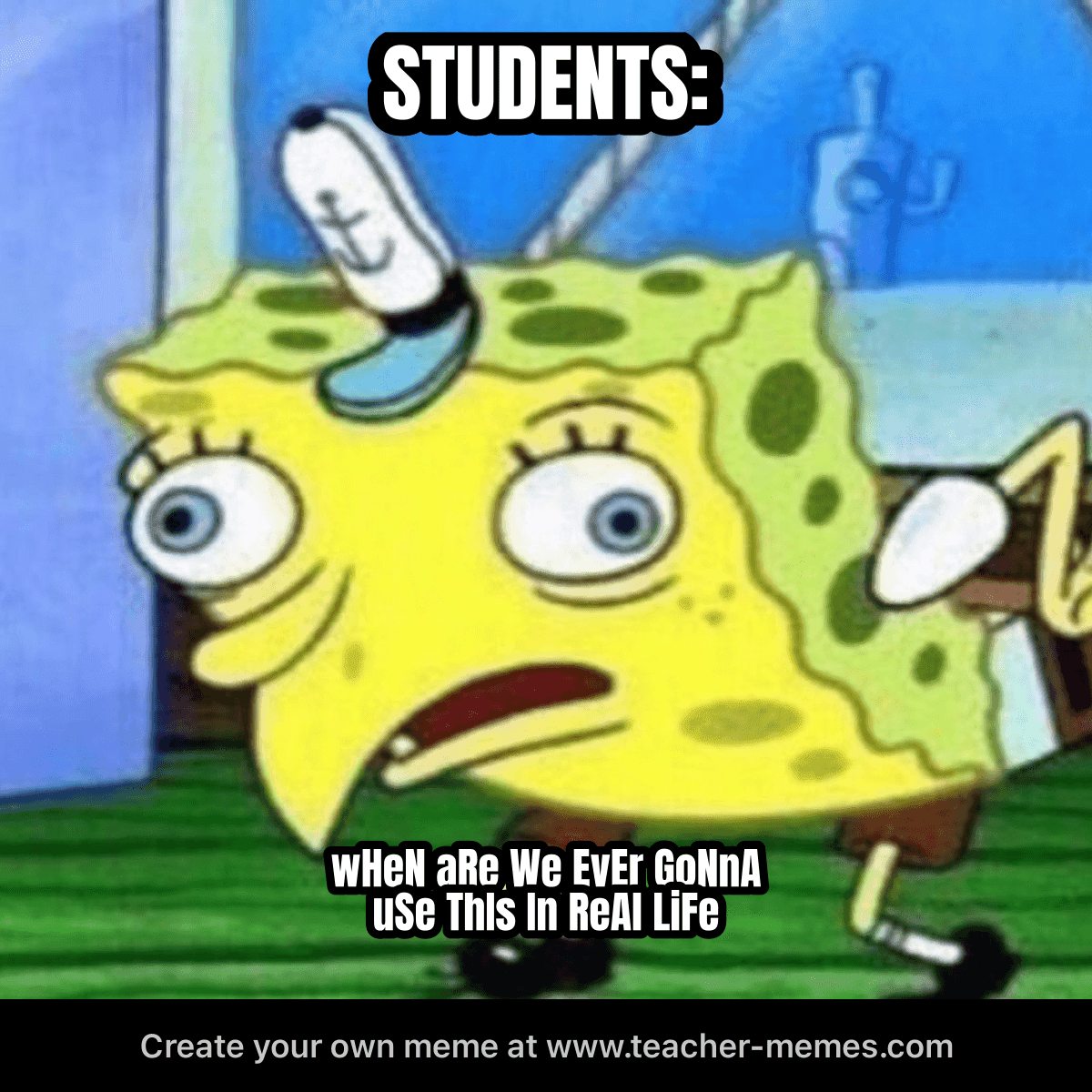 STUDENTS / WHEN ARE WE GONNA USE THIS IN REAL LIFE